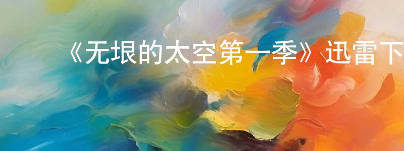 陈秀艳发布《无垠的太空第一季》迅雷下载/在线观看-魔幻科幻-美剧天堂